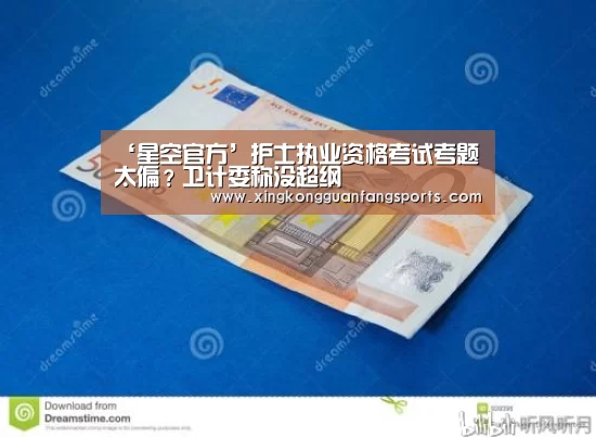 ‘星空官方’护士执业资格考试考题太偏?卫计委称没超纲(图1) 星空视讯
