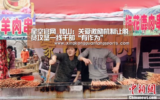 星空官网_钟山:关爱激励机制让脱贫攻坚一线干部“有作为”(图1) 星空官网